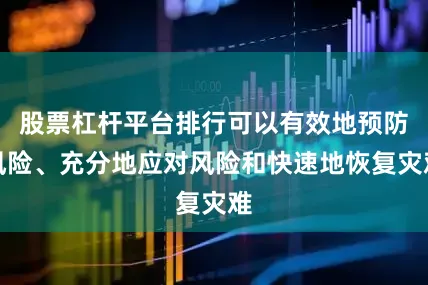 股票杠杆平台排行可以有效地预防风险、充分地应对风险和快速地恢复灾难