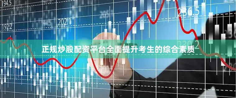 正规炒股配资平台全面提升考生的综合素质