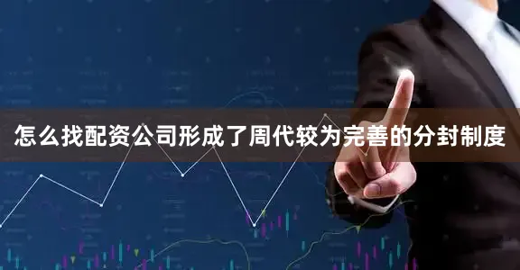 怎么找配资公司形成了周代较为完善的分封制度